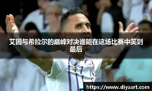 艾因与希拉尔的巅峰对决谁能在这场比赛中笑到最后