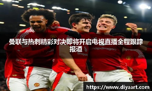 曼联与热刺精彩对决即将开启电视直播全程跟踪报道
